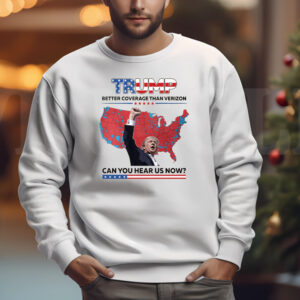 Trump Better Coverage Than Verizon Sweatshirt , T-shirt , Hoodie , Long Sleeve T-shirt , Can You Hear Us Now3