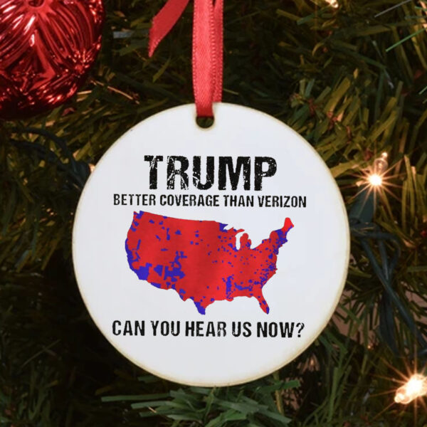 Trump Better Coverage Than Verizon , Trump Can You Hear Us Now Ornament3