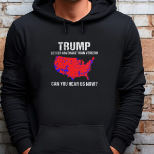 Trump Better Coverage Than Verizon , Trump Can You Hear Us Now Sweatshirt , T-shirt , Hoodie , Long Sleeve T-shirt