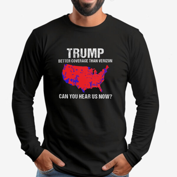 Trump Better Coverage Than Verizon , Trump Can You Hear Us Now Sweatshirt , T-shirt , Hoodie , Long Sleeve T-shirt3