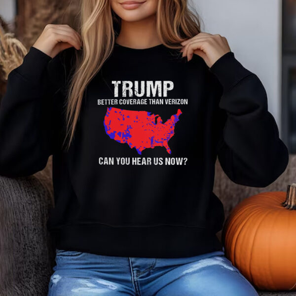 Trump Better Coverage Than Verizon , Trump Can You Hear Us Now Sweatshirt , T-shirt , Hoodie , Long Sleeve T-shirt4