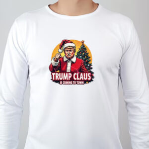 Trump Claus Is Coming To Town Sweatshirt , T-shirt , Hoodie , Long Sleeve T-Shirt