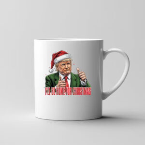 Trump I'll Be Home for Christmas - Humorous Trump Christmas Mug4