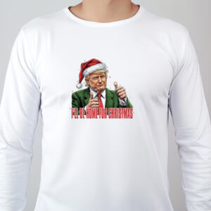 Trump I'll Be Home for Christmas - Humorous Trump Christmas Sweatshirt , T-shirt , Hoodie , Long Sleeve T-shirt