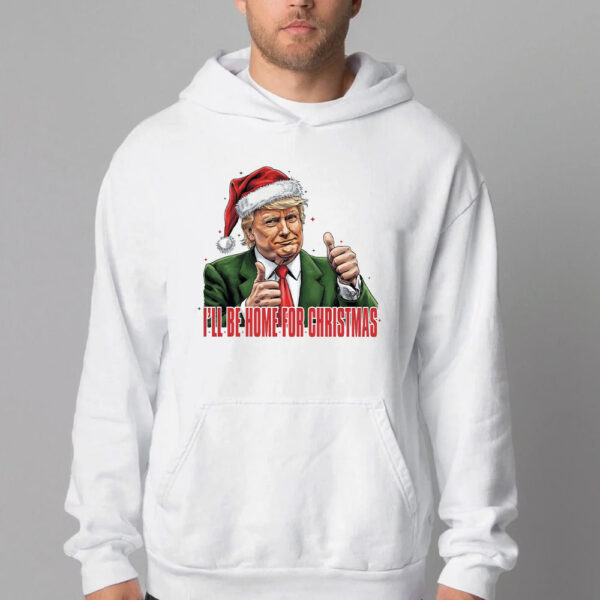 Trump I'll Be Home for Christmas - Humorous Trump Christmas Sweatshirt , T-shirt , Hoodie , Long Sleeve T-shirt2