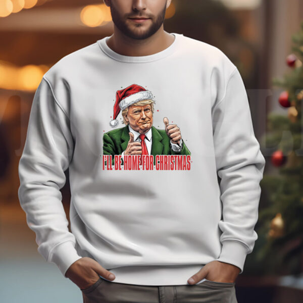 Trump I'll Be Home for Christmas - Humorous Trump Christmas Sweatshirt , T-shirt , Hoodie , Long Sleeve T-shirt3