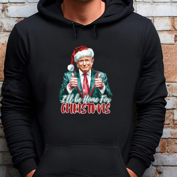 Trump I'll Be Home for Christmas, Trump Christmas Sweatshirt , T-shirt , Hoodie , Long Sleeve T-Shirt