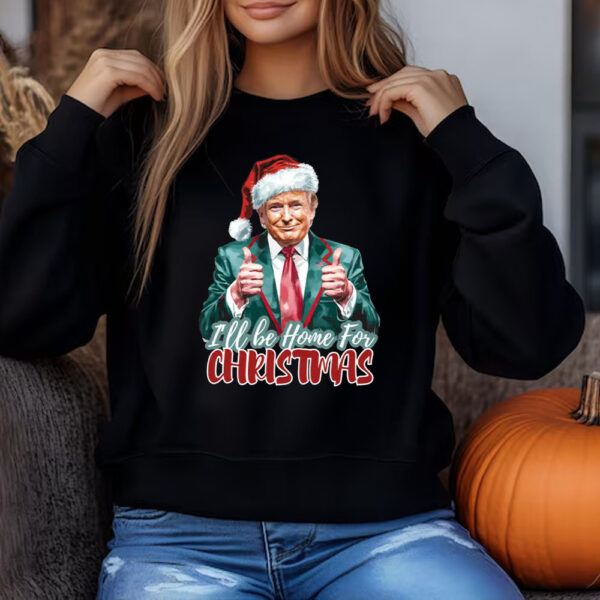 Trump I'll Be Home for Christmas, Trump Christmas Sweatshirt , T-shirt , Hoodie , Long Sleeve T-Shirt4