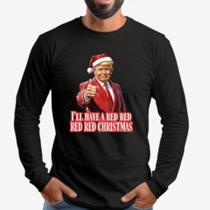 Trump I'll Have a Red Christmas - Sweatshirt , T-shirt , Hoodie , Long Sleeve T-Shirt , Election 20242