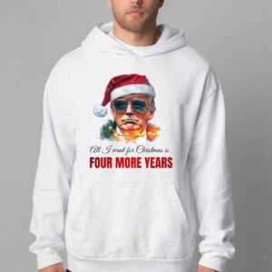 Trump Sweatshirt, All I want for Christmas is four more years, Trump Christmas Sweatshirt , T-shirt , Hoodie , Long Sleeve T-Shirt2