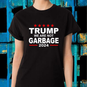 Trump We Are Not Garbage 2024 T-Shirt3