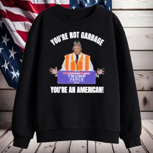 Trump You’re Not Garbage You’re An American Shirt, Hoodie, Sweatshirt, Long Sleeve and Tank Top2