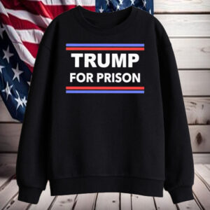 Trump for Prison 2024 Classic Shirt, Hoodie, Sweatshirt, Long Sleeve and Tank Top2