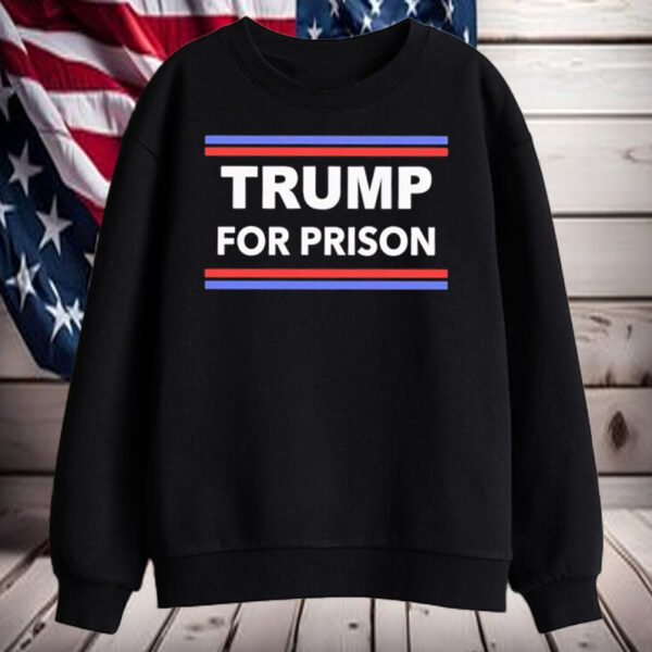 Trump for Prison 2024 Classic Shirt, Hoodie, Sweatshirt, Long Sleeve and Tank Top2