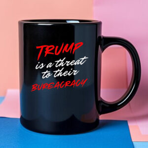 Trump is a threat to their bureaucracy Mug 2024