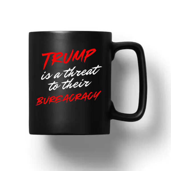 Trump is a threat to their bureaucracy Mug 20241