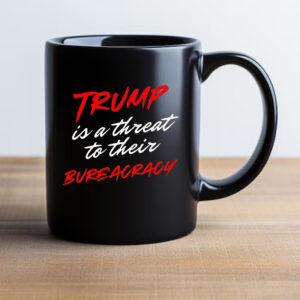 Trump is a threat to their bureaucracy Mug 20242