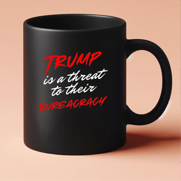 Trump is a threat to their bureaucracy Mug 20243