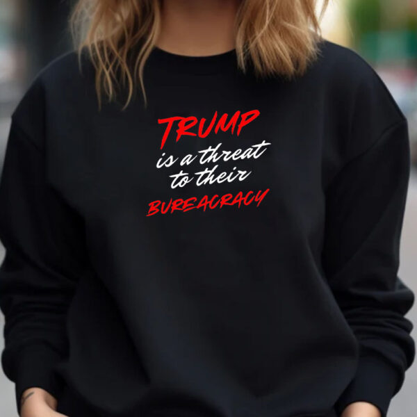 Trump is a threat to their bureaucracy T-shirt 20241