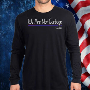 We Are Not Garbage Vote Trump 2024 Shirt, Hoodie, Sweatshirt, Long Sleeve and Tank Top