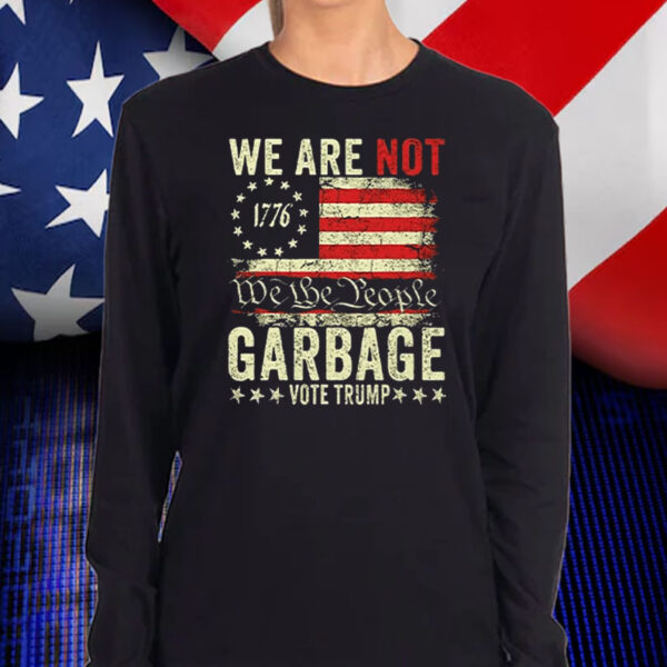 We Are Not We The People Garbage Vote Trump Shirt, Hoodie, Sweatshirt, Long Sleeve and Tank Top