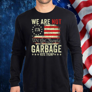 We Are Not We The People Garbage Vote Trump Shirt, Hoodie, Sweatshirt, Long Sleeve and Tank Top1