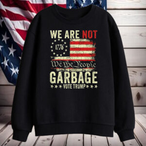 We Are Not We The People Garbage Vote Trump Shirt, Hoodie, Sweatshirt, Long Sleeve and Tank Top2