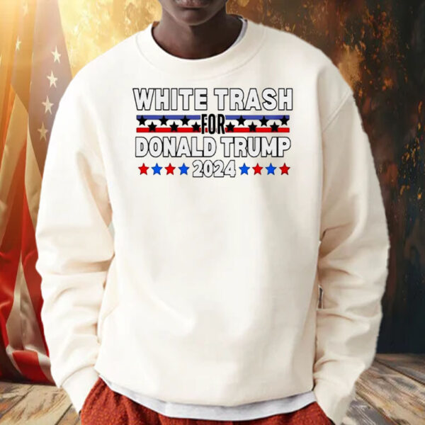 White trash for Donald Trump 2024 Shirt, Hoodie, Sweatshirt, Long Sleeve and Tank Top1